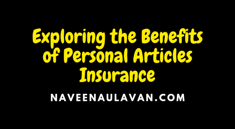 Exploring The Benefits Of Personal Articles Insurance Naveena Ulavan 0151